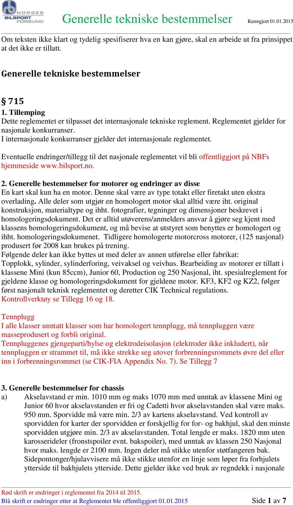 I internasjonale konkurranser gjelder det internasjonale reglementet. Eventuelle endringer/tillegg til det nasjonale reglementet vil bli offentliggjort på NBFs hjemmeside www.bilsport.no. 2.