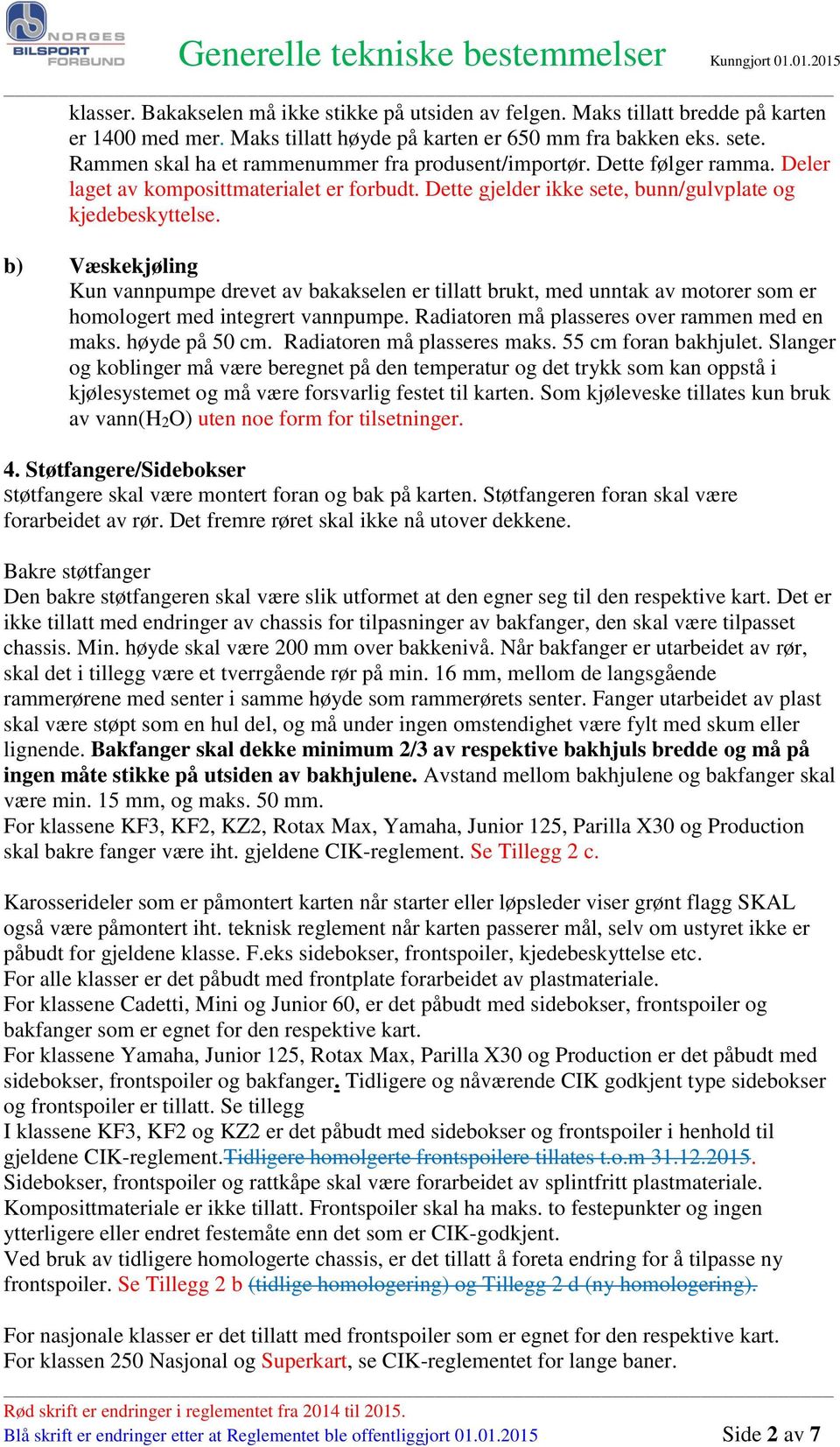 Dette gjelder ikke sete, bunn/gulvplate og kjedebeskyttelse. b) Væskekjøling Kun vannpumpe drevet av bakakselen er tillatt brukt, med unntak av motorer som er homologert med integrert vannpumpe.