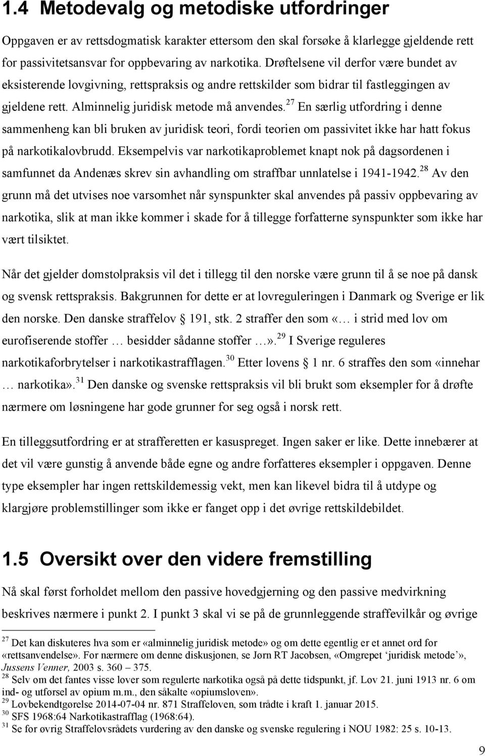 27 En særlig utfordring i denne sammenheng kan bli bruken av juridisk teori, fordi teorien om passivitet ikke har hatt fokus på narkotikalovbrudd.