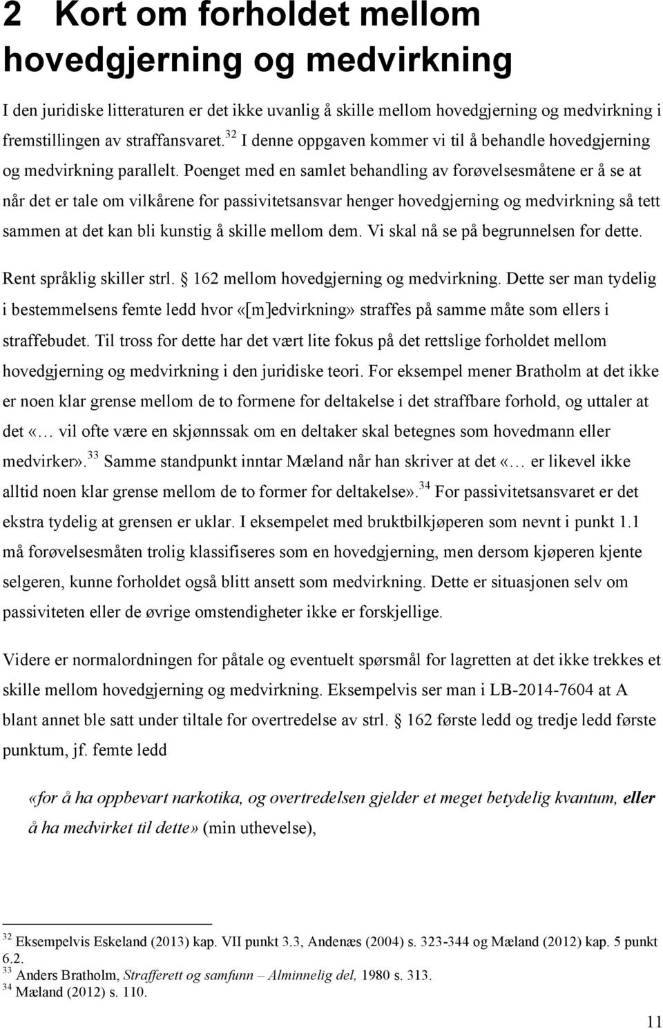 Poenget med en samlet behandling av forøvelsesmåtene er å se at når det er tale om vilkårene for passivitetsansvar henger hovedgjerning og medvirkning så tett sammen at det kan bli kunstig å skille