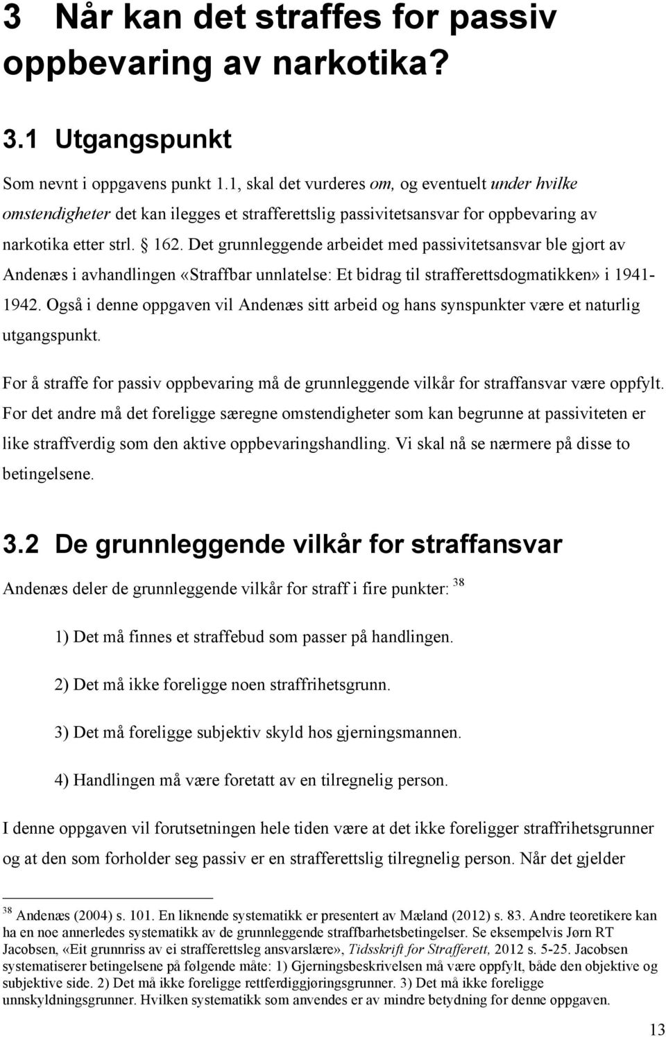 Det grunnleggende arbeidet med passivitetsansvar ble gjort av Andenæs i avhandlingen «Straffbar unnlatelse: Et bidrag til strafferettsdogmatikken» i 1941-1942.