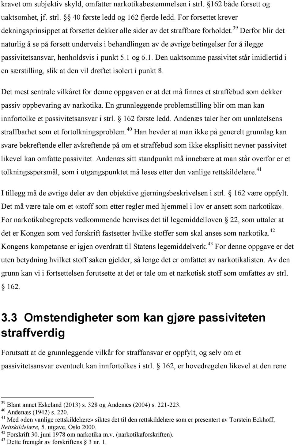 39 Derfor blir det naturlig å se på forsett underveis i behandlingen av de øvrige betingelser for å ilegge passivitetsansvar, henholdsvis i punkt 5.1 