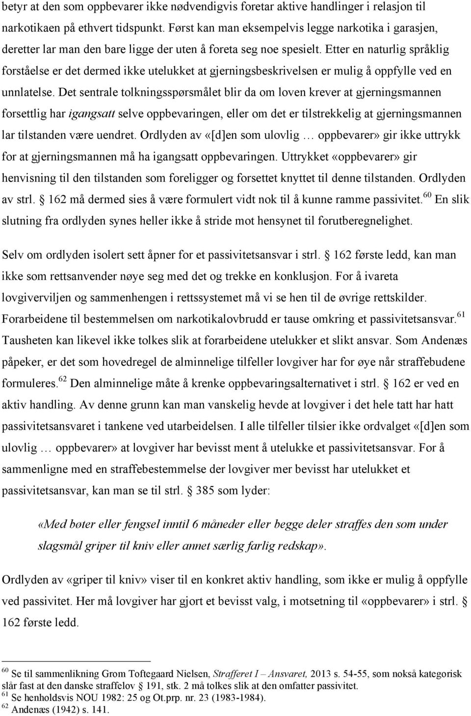 Etter en naturlig språklig forståelse er det dermed ikke utelukket at gjerningsbeskrivelsen er mulig å oppfylle ved en unnlatelse.