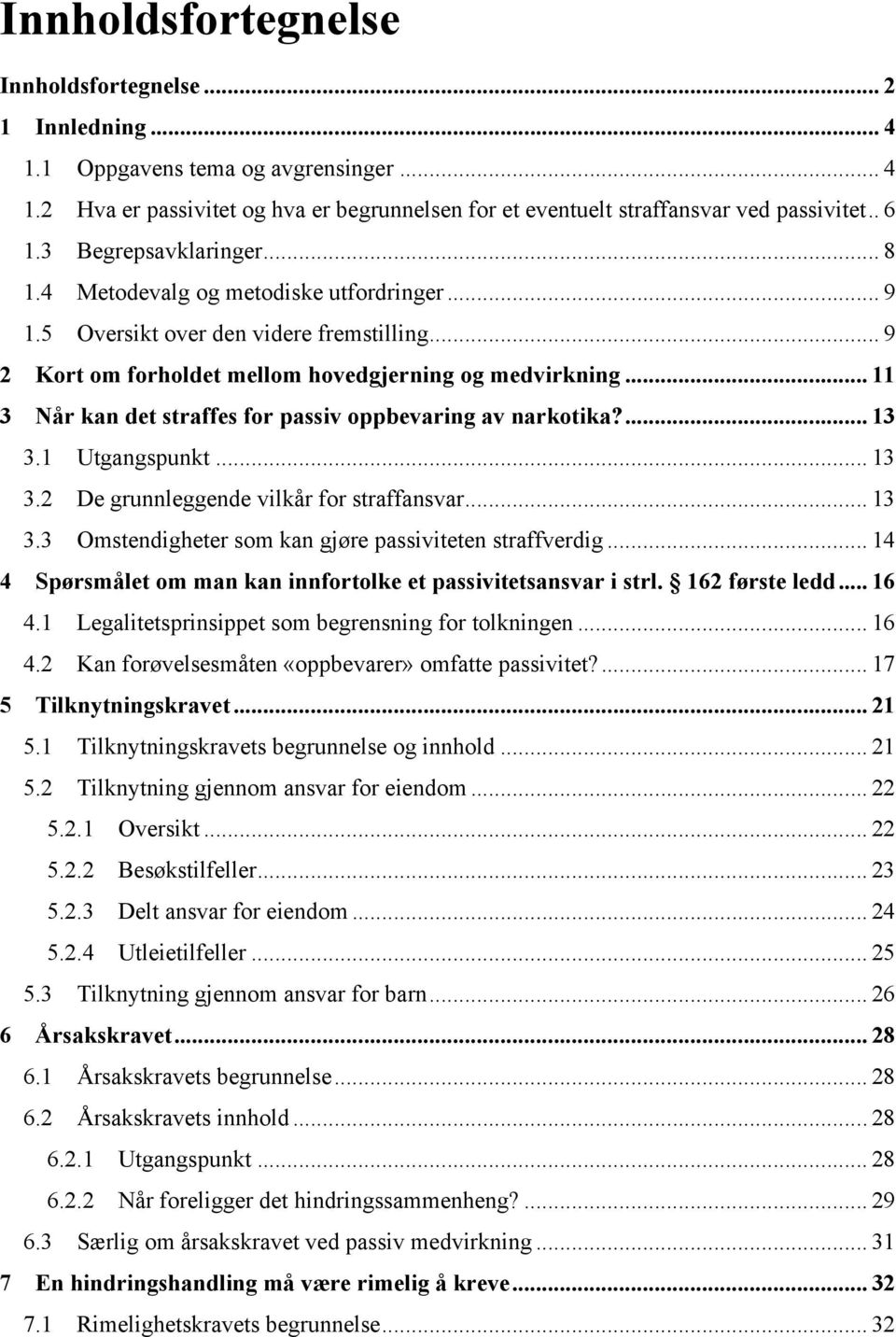 .. 11 3 Når kan det straffes for passiv oppbevaring av narkotika?... 13 3.1 Utgangspunkt... 13 3.2 De grunnleggende vilkår for straffansvar... 13 3.3 Omstendigheter som kan gjøre passiviteten straffverdig.