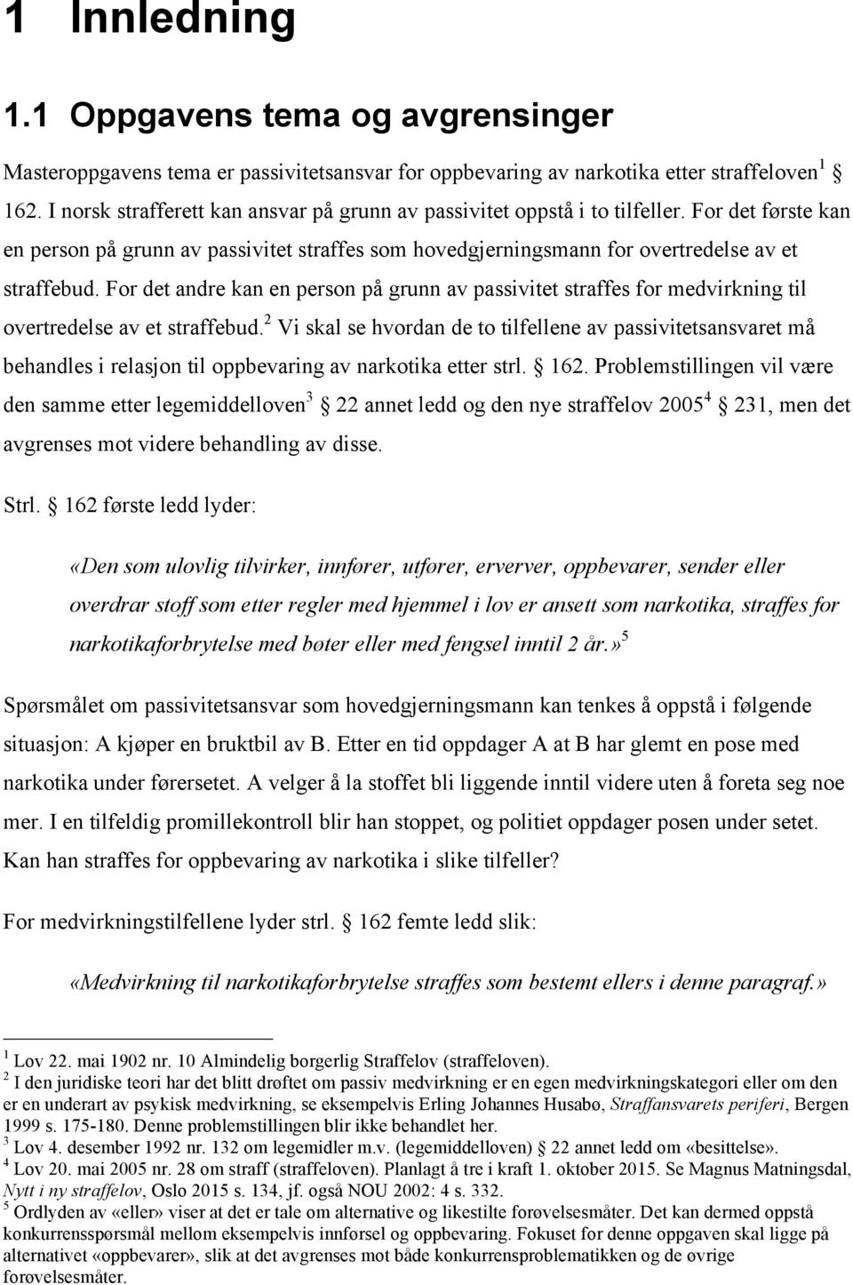 For det andre kan en person på grunn av passivitet straffes for medvirkning til overtredelse av et straffebud.