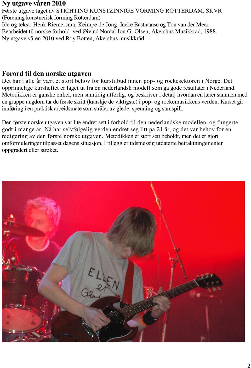 Ny utgave våren 2010 ved Roy Botten, Akershus musikkråd Forord til den norske utgaven Det har i alle år vært et stort behov for kurstilbud innen pop- og rockesektoren i Norge.