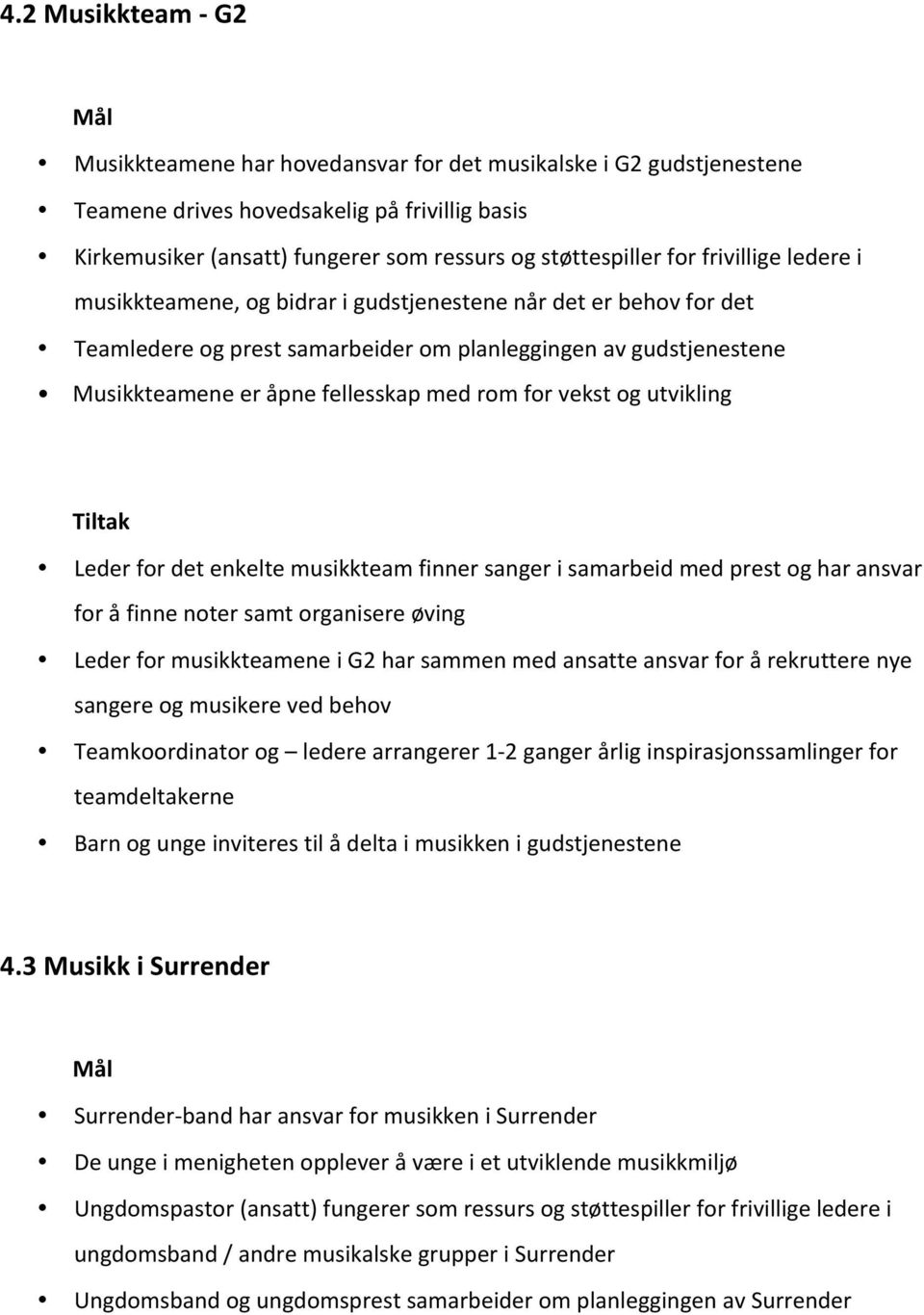 vekst og utvikling Leder for det enkelte musikkteam finner sanger i samarbeid med prest og har ansvar for å finne noter samt organisere øving Leder for musikkteamene i G2 har sammen med ansatte