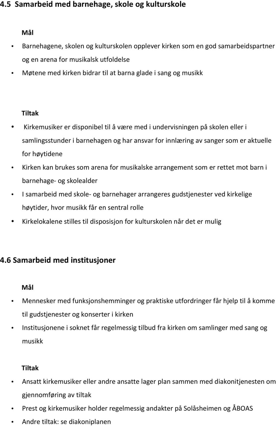 høytidene Kirken kan brukes som arena for musikalske arrangement som er rettet mot barn i barnehage- og skolealder I samarbeid med skole- og barnehager arrangeres gudstjenester ved kirkelige