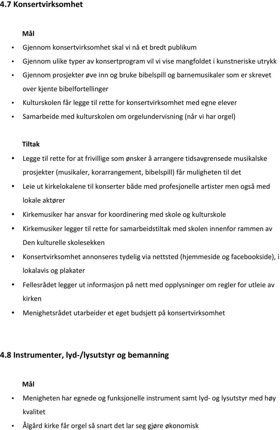 vi har orgel) Legge til rette for at frivillige som ønsker å arrangere tidsavgrensede musikalske prosjekter (musikaler, korarrangement, bibelspill) får muligheten til det Leie ut kirkelokalene til