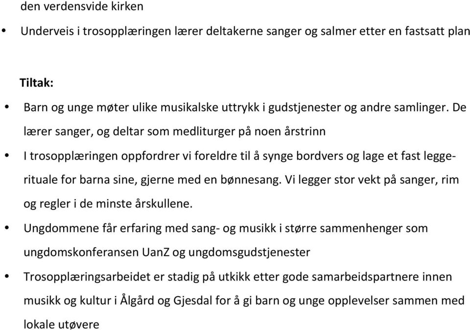 De lærer sanger, og deltar som medliturger på noen årstrinn I trosopplæringen oppfordrer vi foreldre til å synge bordvers og lage et fast legge- rituale for barna sine, gjerne med en