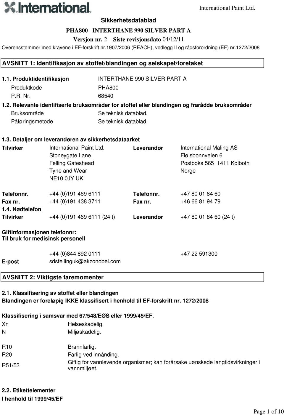 R. Nr. 68540 1.2. Relevante identifiserte bruksområder for stoffet eller blandingen og frarådde bruksområder Bruksområde Se teknisk datablad. Påføringsmetode Se teknisk datablad. 1.3.