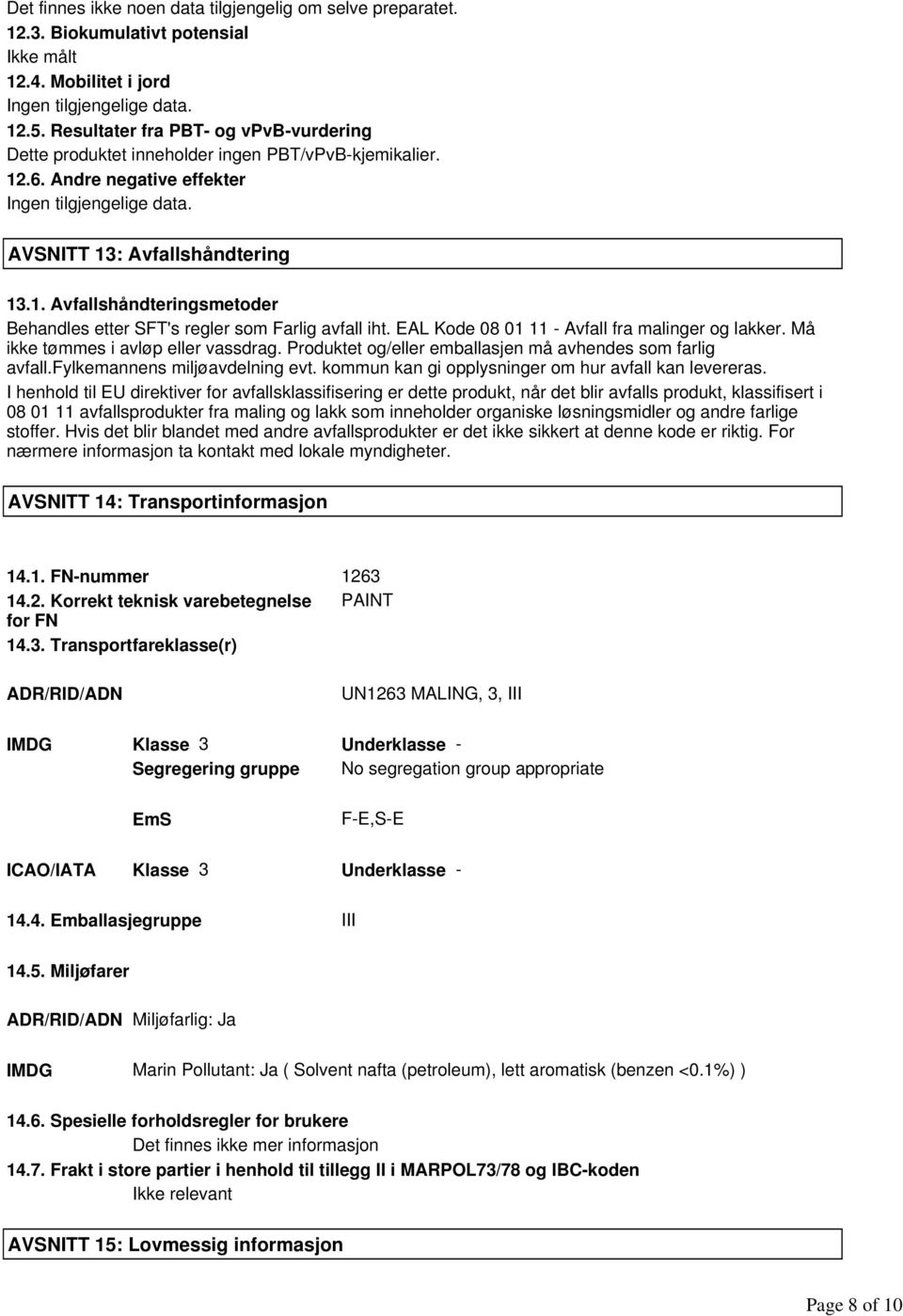 EAL Kode 08 01 11 - Avfall fra malinger og lakker. Må ikke tømmes i avløp eller vassdrag. Produktet og/eller emballasjen må avhendes som farlig avfall.fylkemannens miljøavdelning evt.