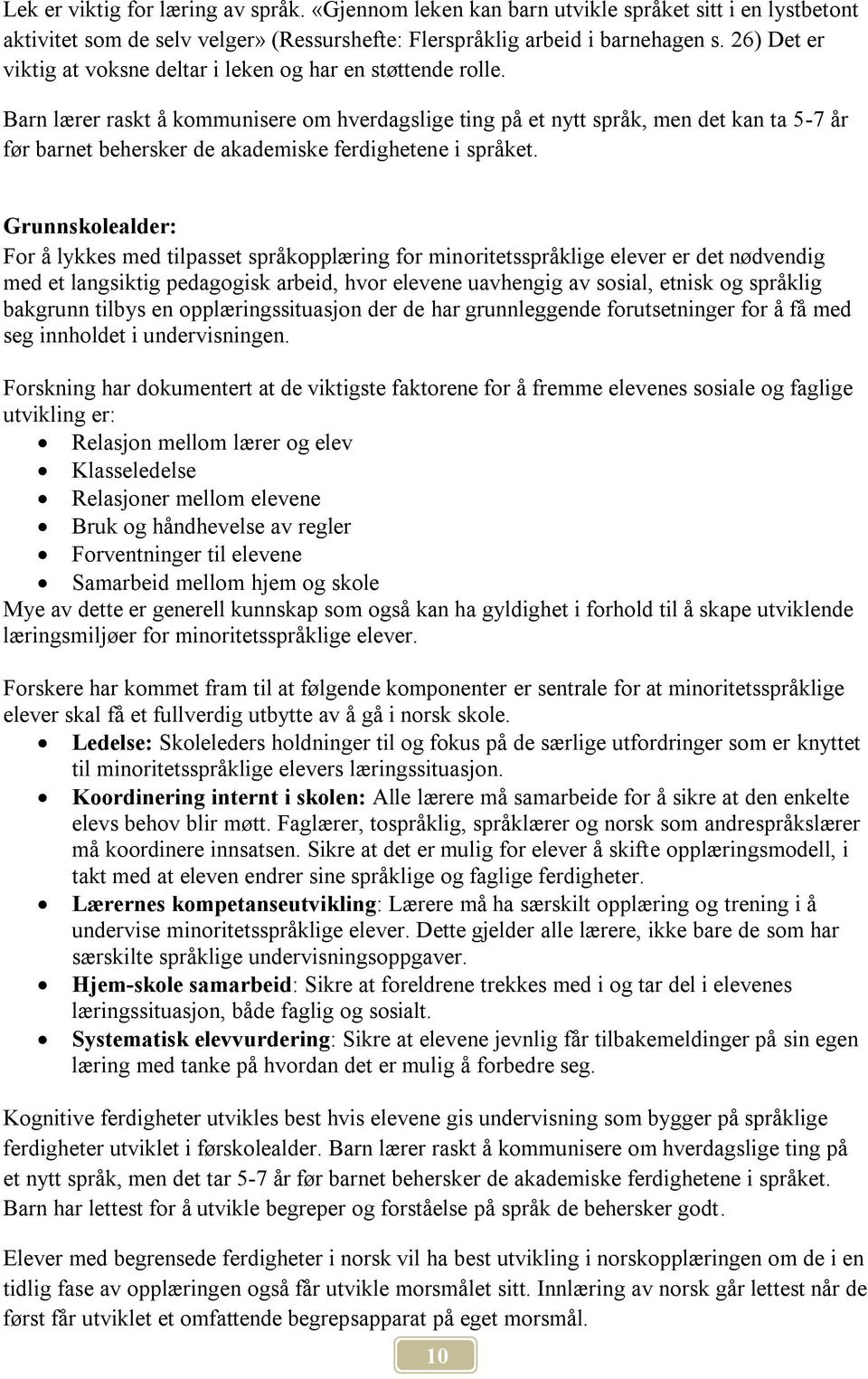 Barn lærer raskt å kommunisere om hverdagslige ting på et nytt språk, men det kan ta 5-7 år før barnet behersker de akademiske ferdighetene i språket.