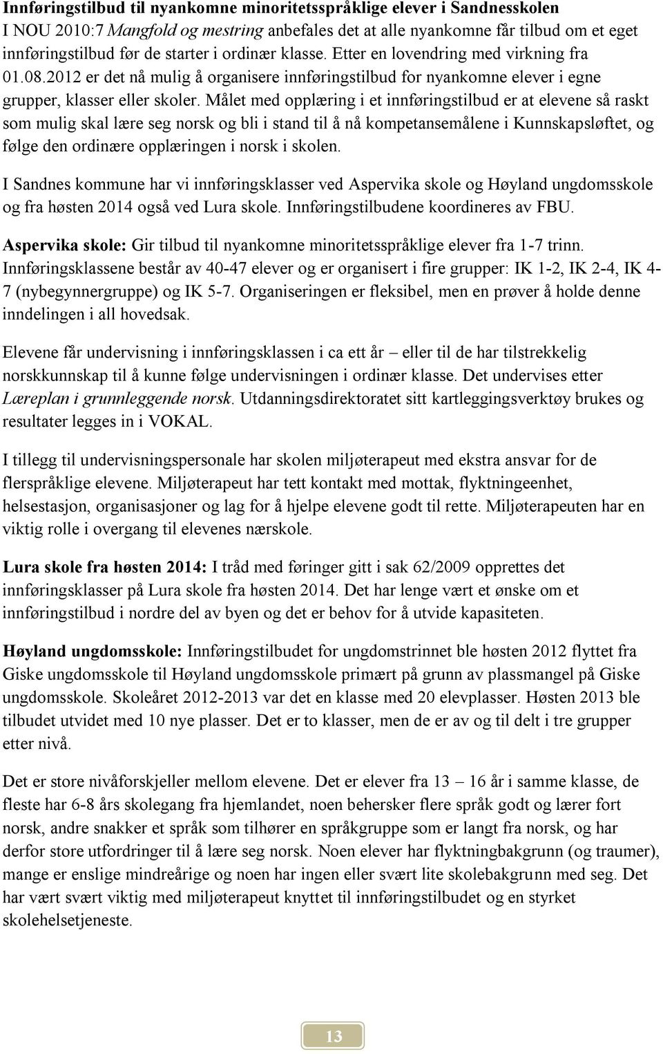 Målet med opplæring i et innføringstilbud er at elevene så raskt som mulig skal lære seg norsk og bli i stand til å nå kompetansemålene i Kunnskapsløftet, og følge den ordinære opplæringen i norsk i