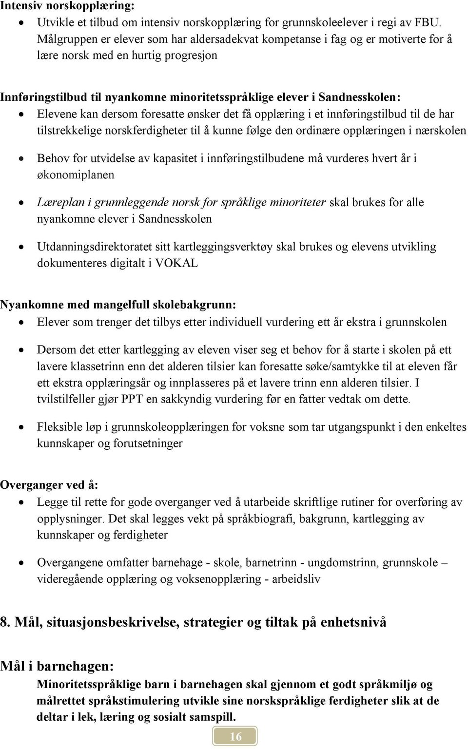 Elevene kan dersom foresatte ønsker det få opplæring i et innføringstilbud til de har tilstrekkelige norskferdigheter til å kunne følge den ordinære opplæringen i nærskolen Behov for utvidelse av