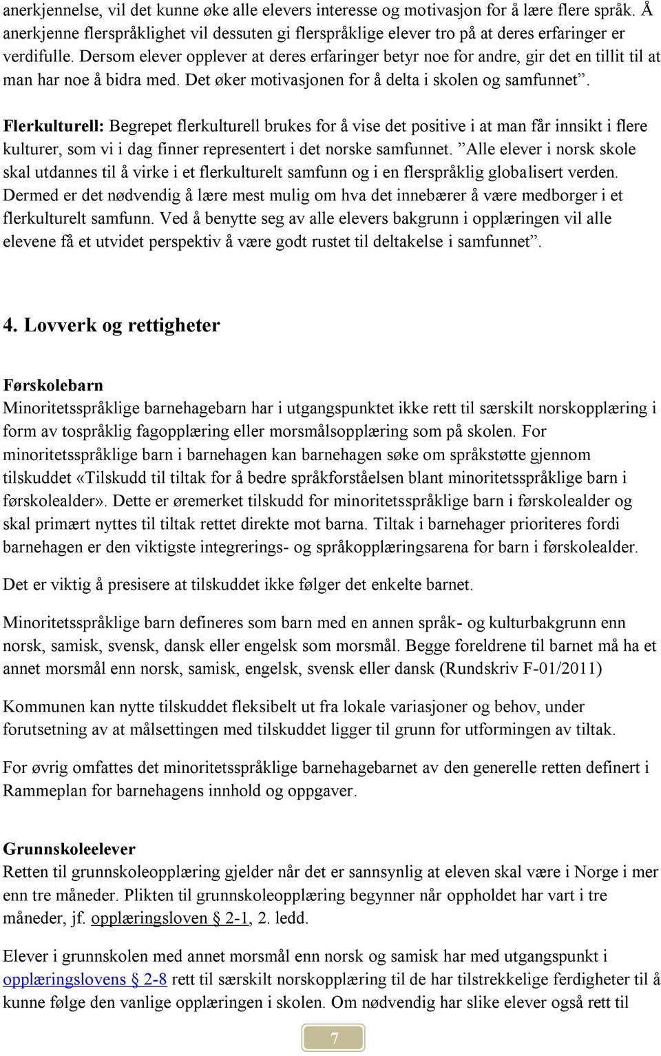 Dersom elever opplever at deres erfaringer betyr noe for andre, gir det en tillit til at man har noe å bidra med. Det øker motivasjonen for å delta i skolen og samfunnet.