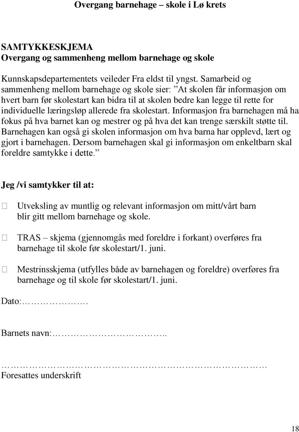 fra skolestart. Informasjon fra barnehagen må ha fokus på hva barnet kan og mestrer og på hva det kan trenge særskilt støtte til.