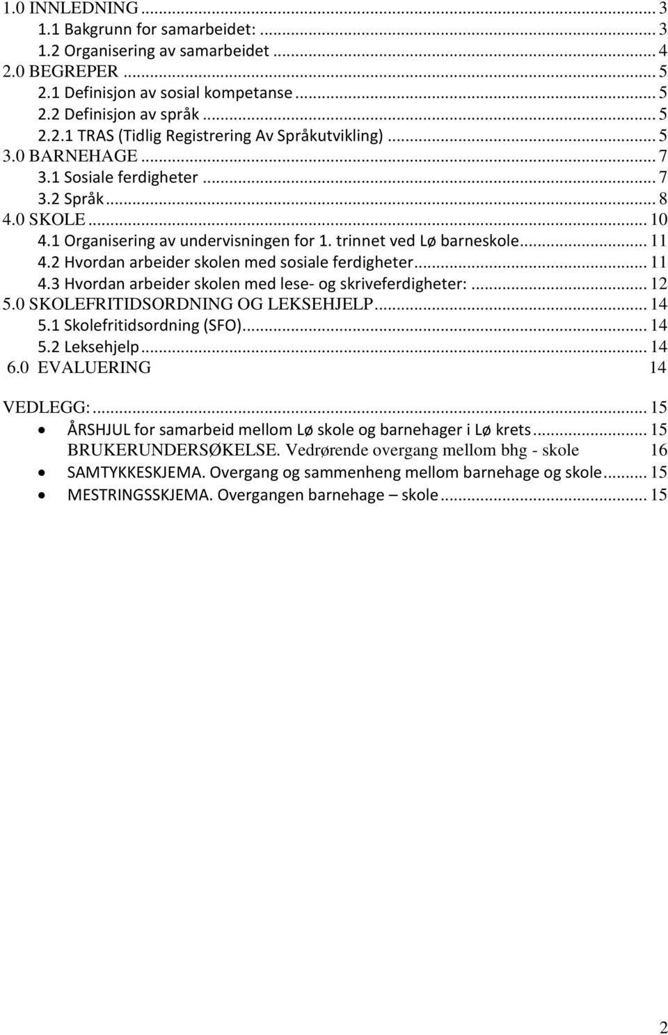 2 Hvordan arbeider skolen med sosiale ferdigheter... 11 4.3 Hvordan arbeider skolen med lese- og skriveferdigheter:... 12 5.0 SKOLEFRITIDSORDNING OG LEKSEHJELP... 14 5.1 Skolefritidsordning (SFO).