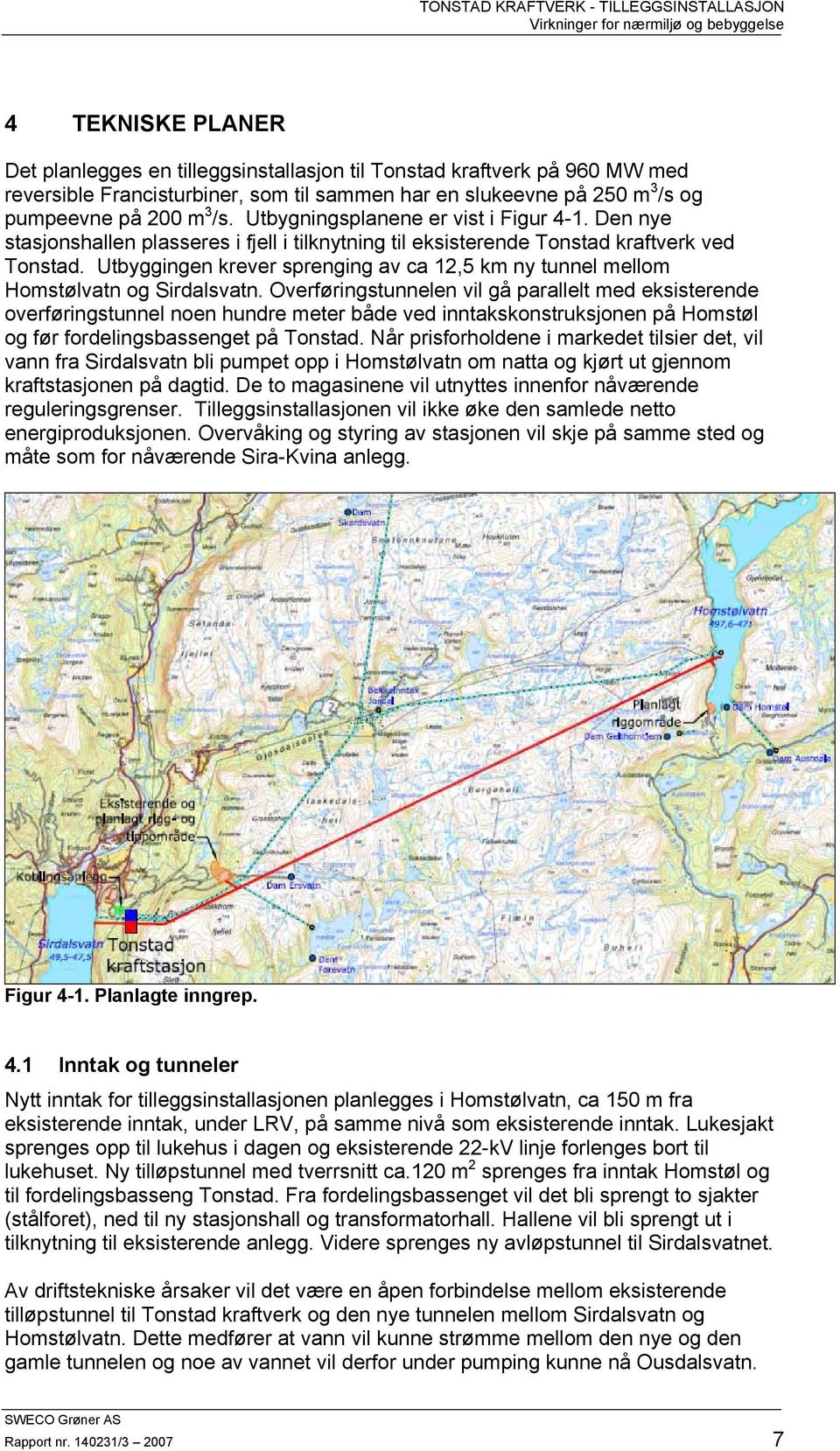 Utbyggingen krever sprenging av ca 12,5 km ny tunnel mellom Homstølvatn og Sirdalsvatn.