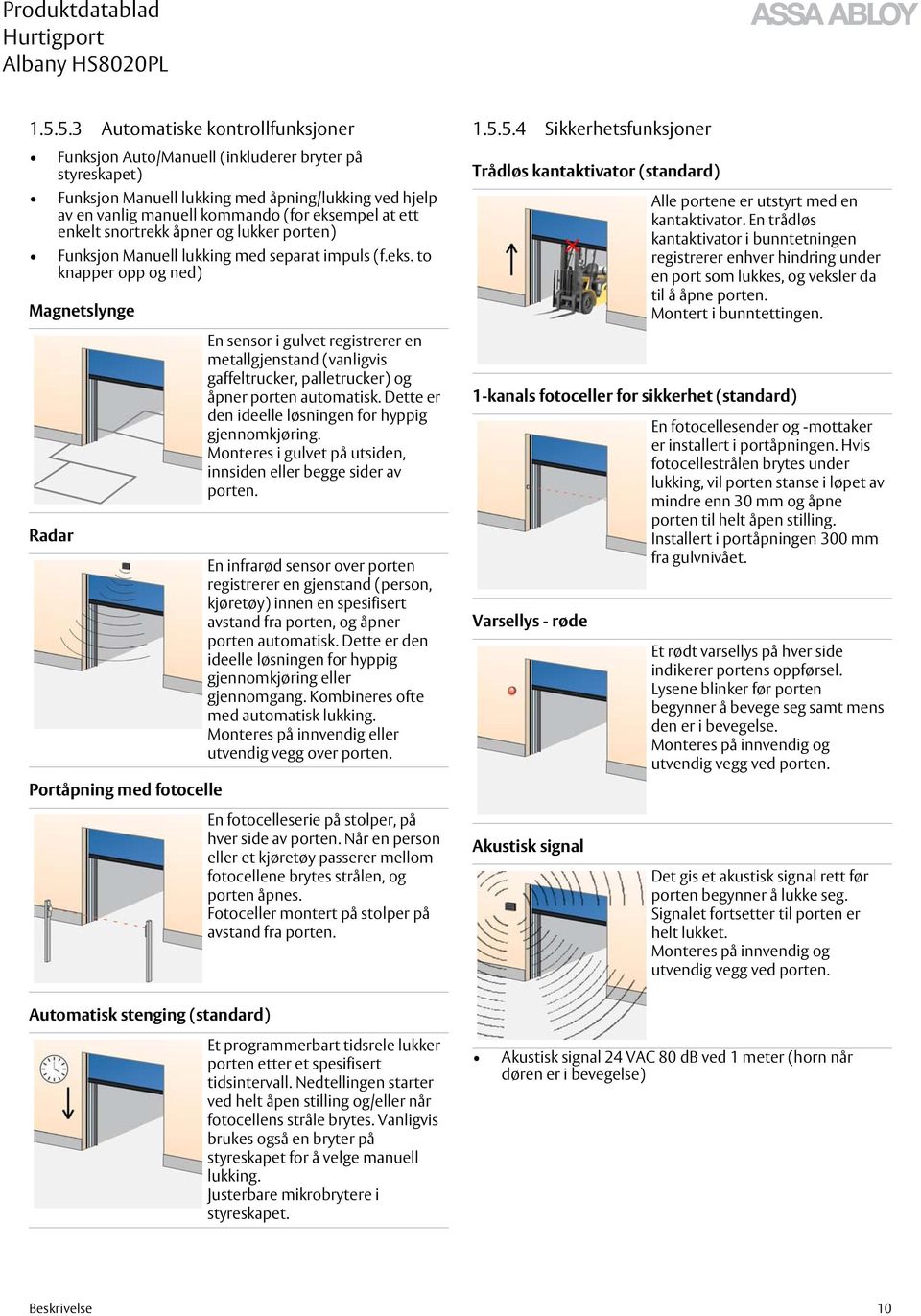 to knapper opp og ned) Magnetslynge Radar Portåpning med fotocelle En sensor i gulvet registrerer en metallgjenstand (vanligvis gaffeltrucker, palletrucker) og åpner porten automatisk.