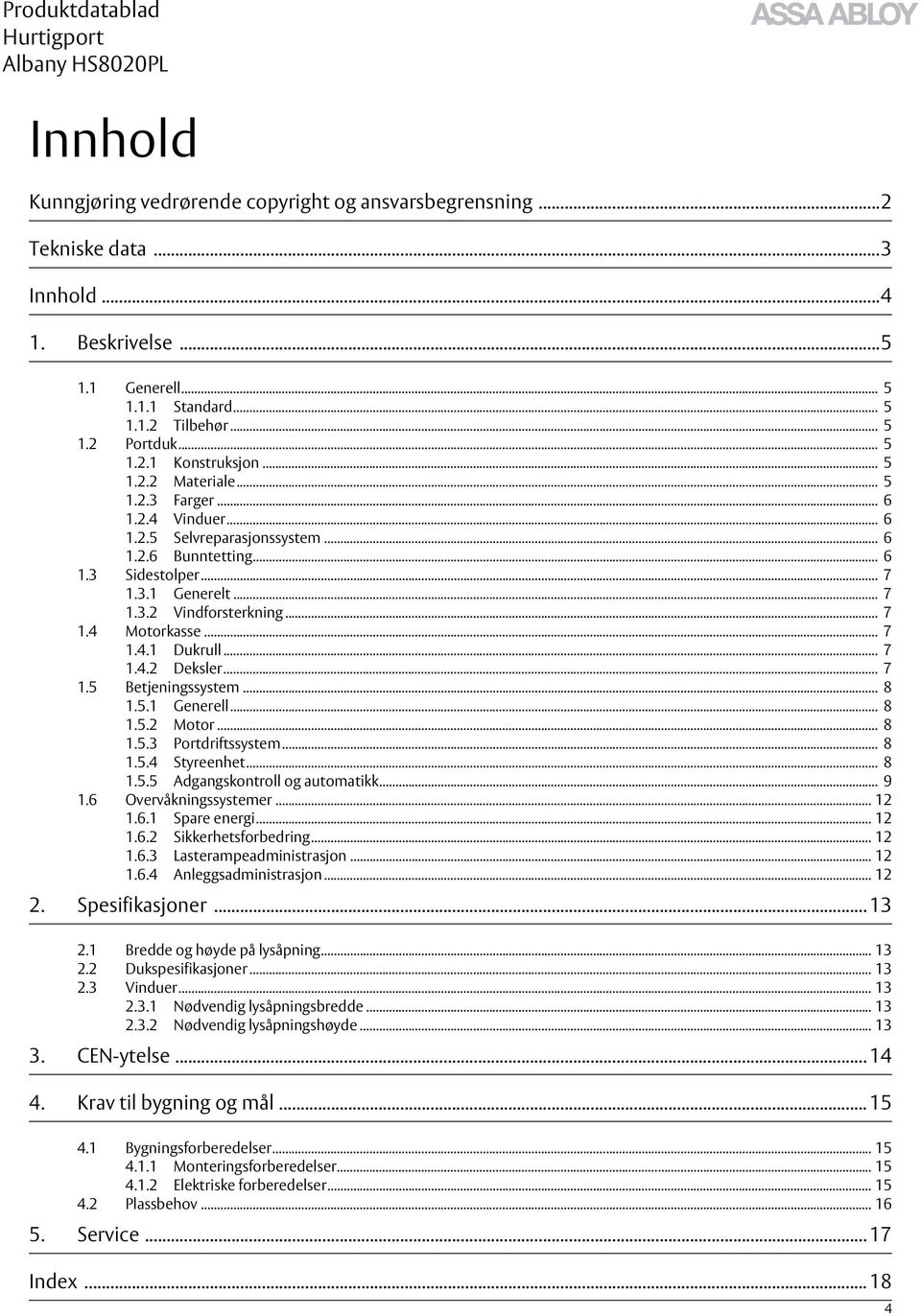 .. 7 1.4.1 Dukrull... 7 1.4.2 Deksler... 7 1.5 Betjeningssystem... 8 1.5.1 Generell... 8 1.5.2 Motor... 8 1.5.3 Portdriftssystem... 8 1.5.4 Styreenhet... 8 1.5.5 Adgangskontroll og automatikk... 9 1.