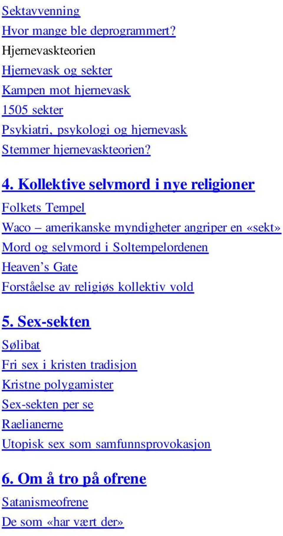 Kollektive selvmord i nye religioner Folkets Tempel Waco amerikanske myndigheter angriper en «sekt» Mord og selvmord i Soltempelordenen