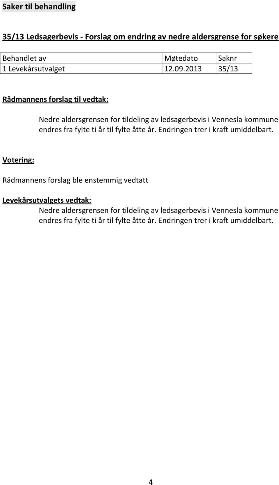 2013 35/13 Rådmannens forslag til vedtak: Nedre aldersgrensen for tildeling av ledsagerbevis i Vennesla kommune endres fra fylte ti år til