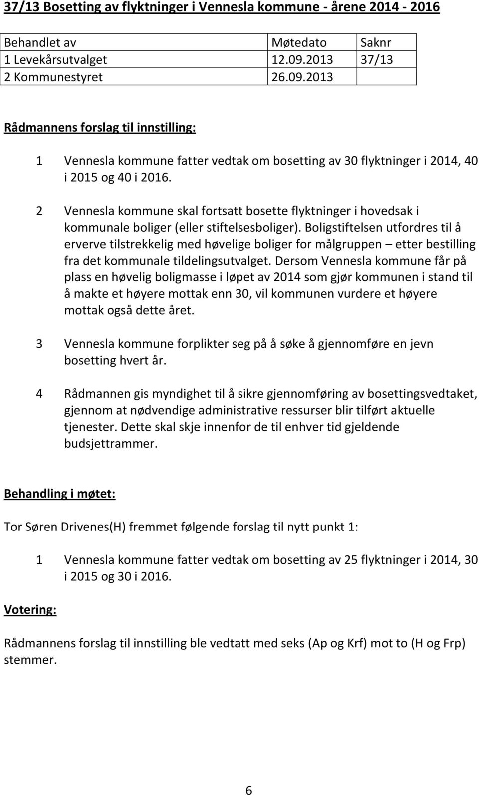 2 Vennesla kommune skal fortsatt bosette flyktninger i hovedsak i kommunale boliger (eller stiftelsesboliger).