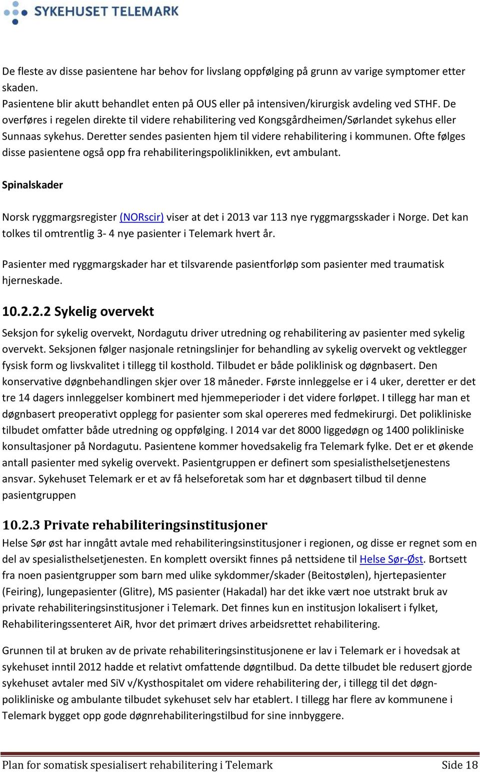 Ofte følges disse pasientene også opp fra rehabiliteringspoliklinikken, evt ambulant. Spinalskader Norsk ryggmargsregister (NORscir) viser at det i 2013 var 113 nye ryggmargsskader i Norge.