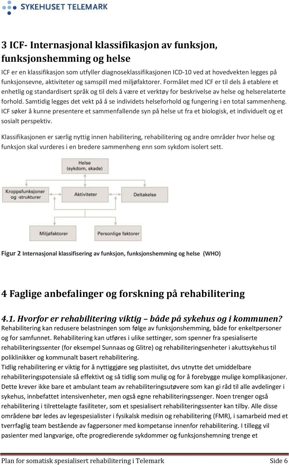 Samtidig legges det vekt på å se individets helseforhold og fungering i en total sammenheng.