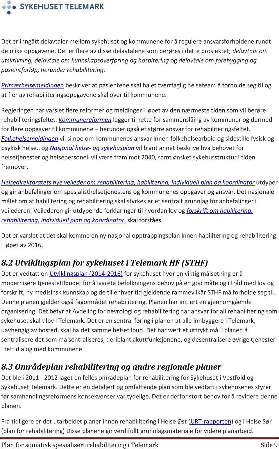 rehabilitering. Primærhelsemeldingen beskriver at pasientene skal ha et tverrfaglig helseteam å forholde seg til og at fler av rehabiliteringsoppgavene skal over til kommunene.