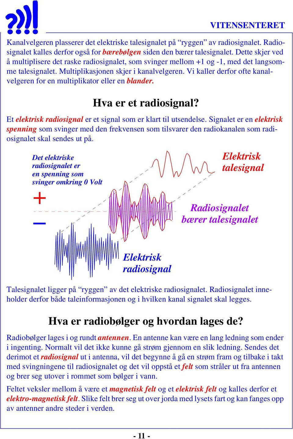 Vi kaller derfor ofte kanalvelgeren for en multiplikator eller en blander. Hva er et radiosignal? Et elektrisk radiosignal er et signal som er klart til utsendelse.