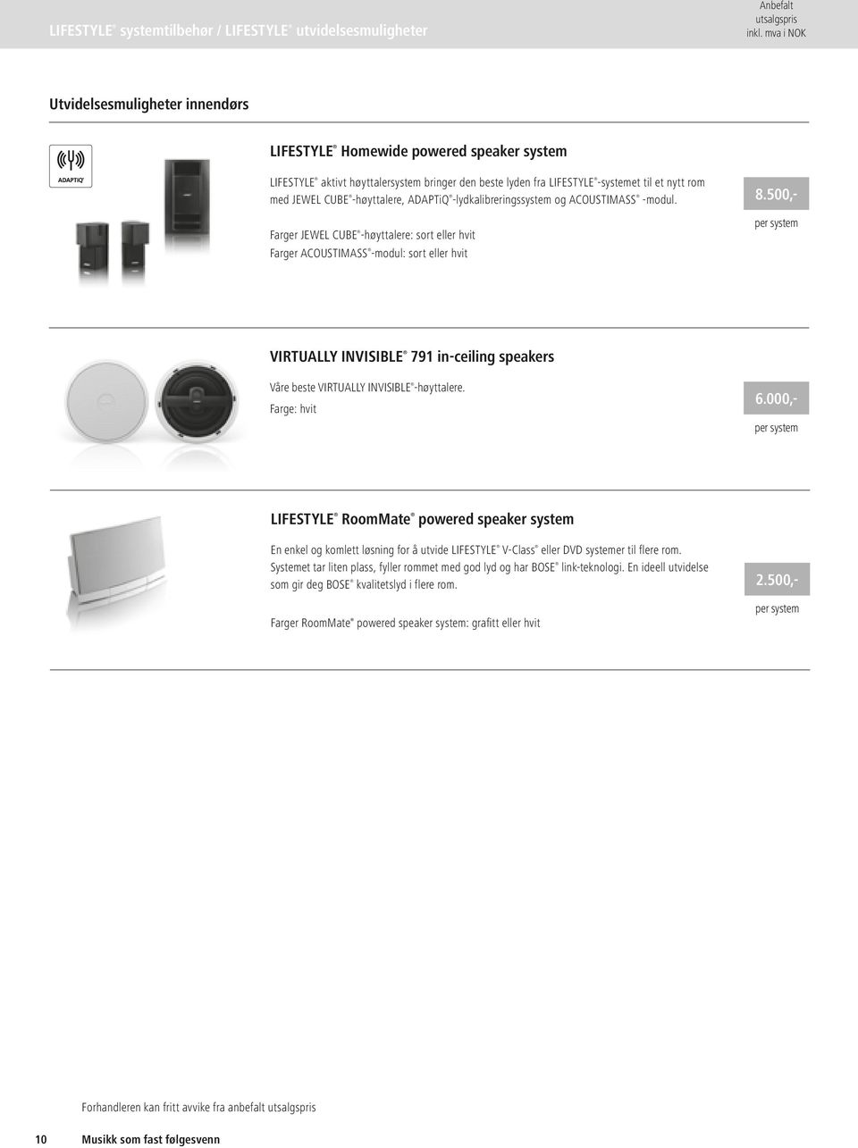 Farger JEWEL CUBE -høyttalere: sort eller hvit Farger ACOUSTIMASS -modul: sort eller hvit VIRTUALLY INVISIBLE 791 in-ceiling speakers Våre beste Virtually Invisible -høyttalere.