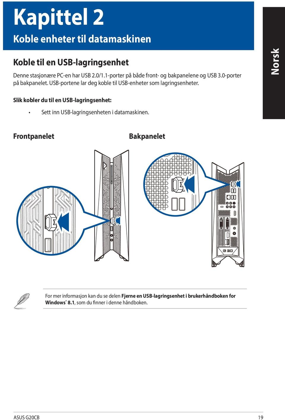 USB-portene lar deg koble til USB-enheter som lagringsenheter.