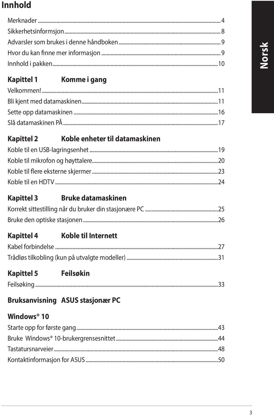 ..20 Koble til flere eksterne skjermer...23 Koble til en HDTV...24 Kapittel 3 Bruke datamaskinen Korrekt sittestilling når du bruker din stasjonære PC...25 Bruke den optiske stasjonen.