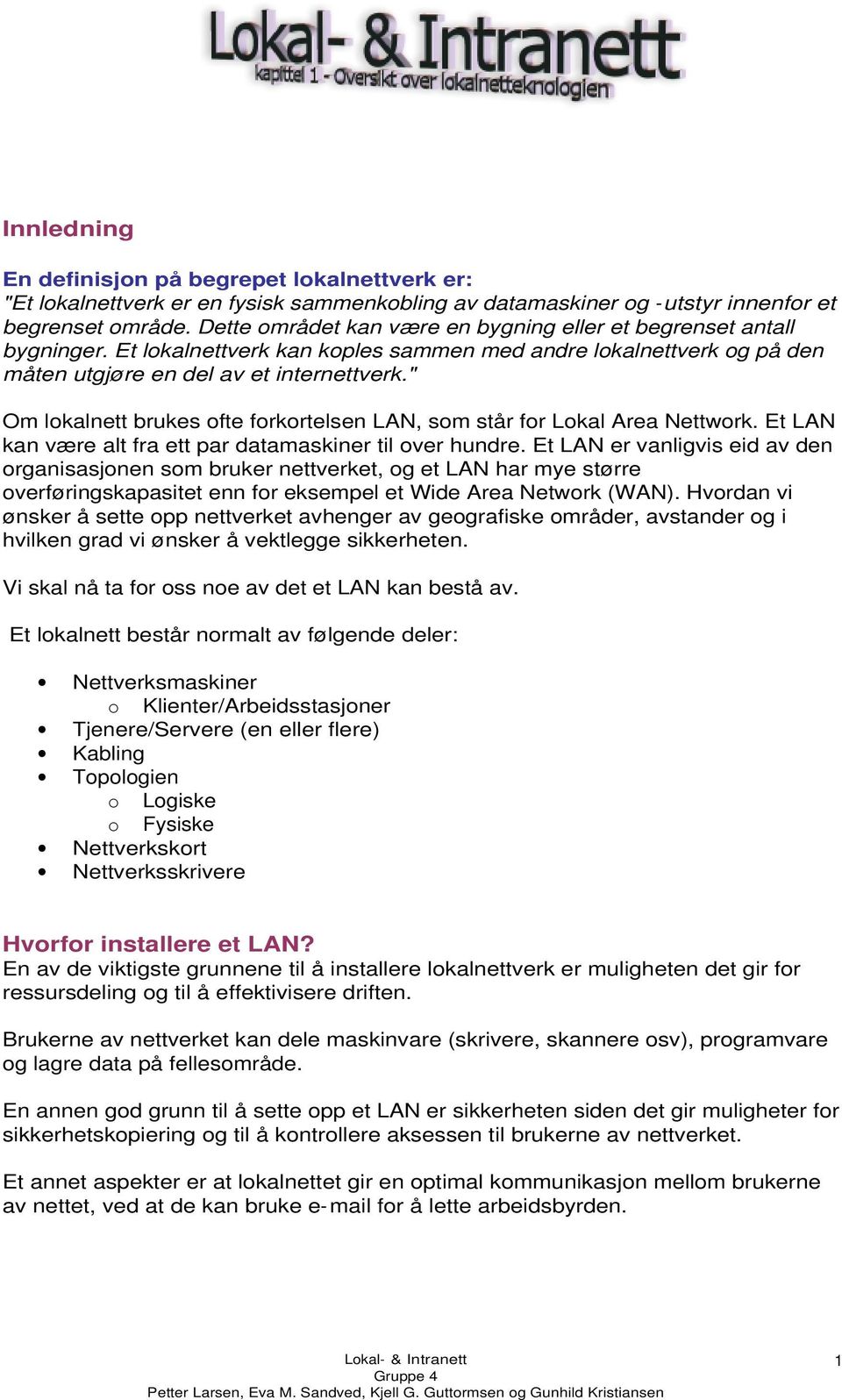 " Om lokalnett brukes ofte forkortelsen LAN, som står for Lokal Area Nettwork. Et LAN kan være alt fra ett par datamaskiner til over hundre.