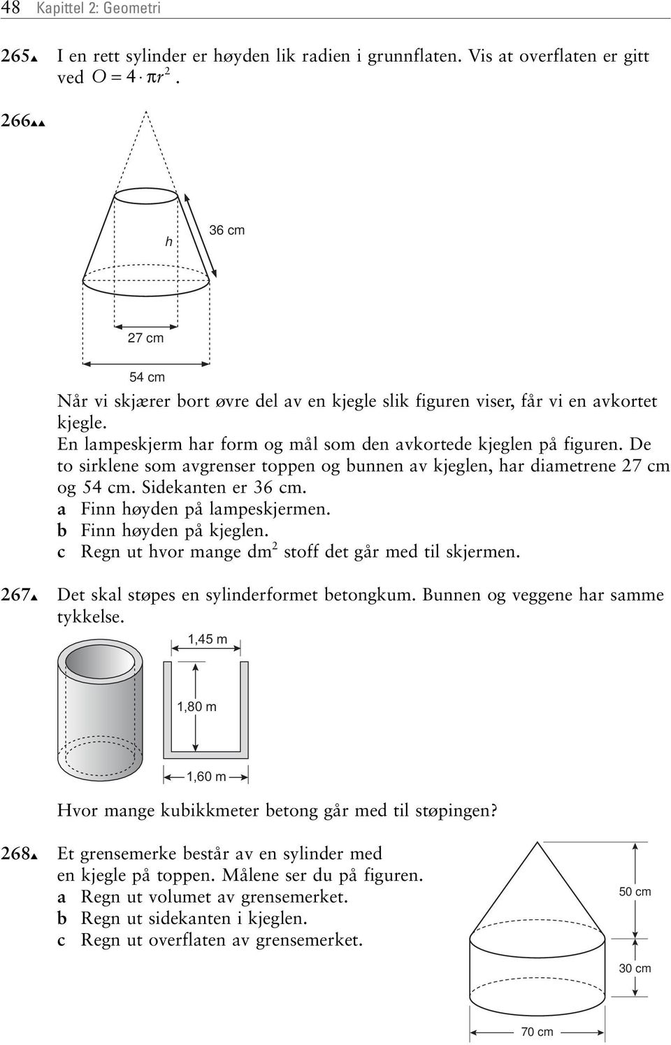 De to sirklene som vgrenser toppen og unnen v kjeglen, hr dimetrene 27 cm og 54 cm. Sideknten er 36 cm. Finn høyden på lmpeskjermen. Finn høyden på kjeglen.