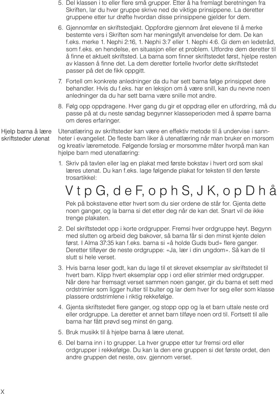 Oppfordre gjennom året elevene til å merke bestemte vers i Skriften som har meningsfylt anvendelse for dem. De kan f.eks. merke 1. Nephi 2:16, 1. Nephi 3:7 eller 1. Nephi 4:6.