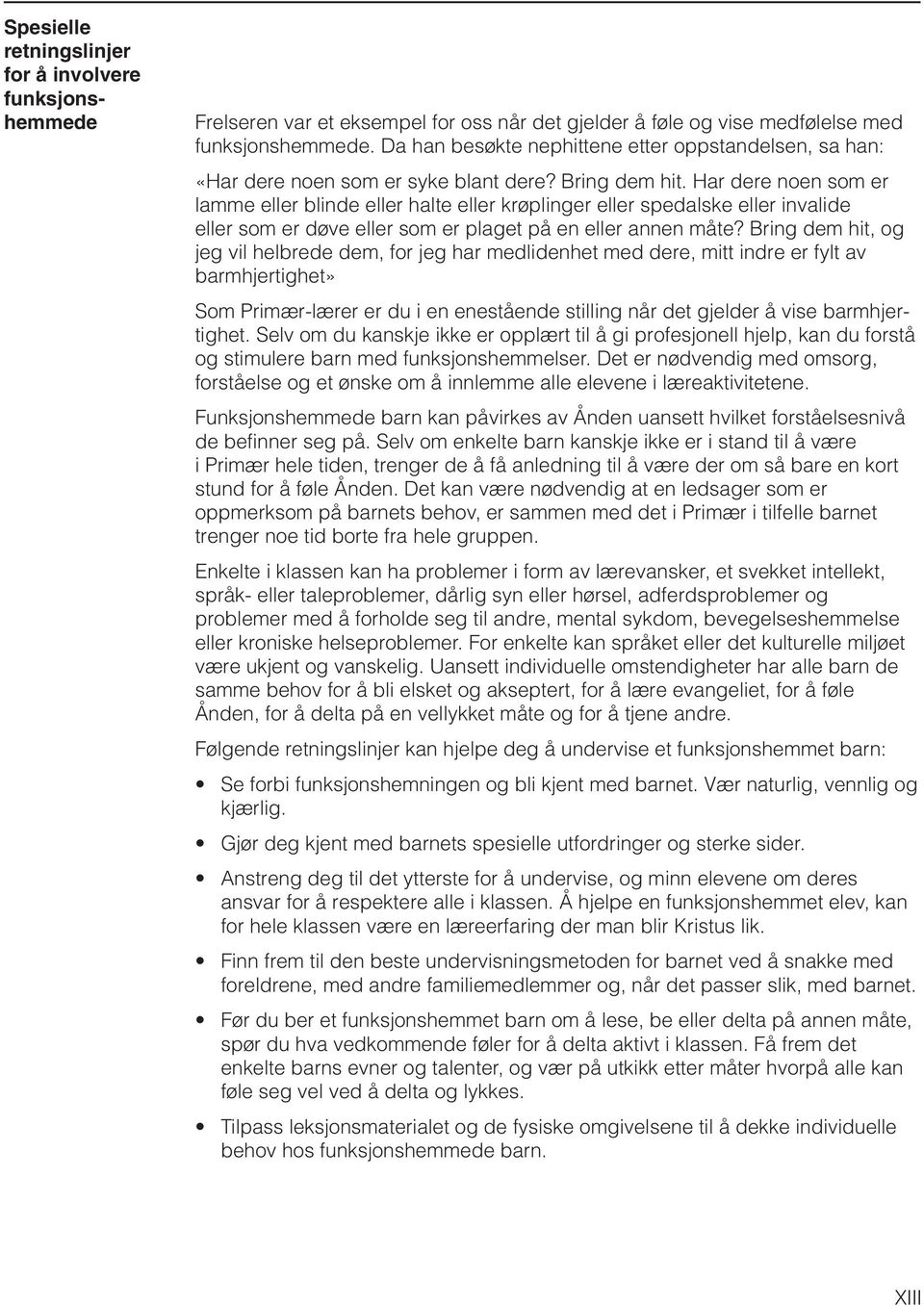 Har dere noen som er lamme eller blinde eller halte eller krøplinger eller spedalske eller invalide eller som er døve eller som er plaget på en eller annen måte?