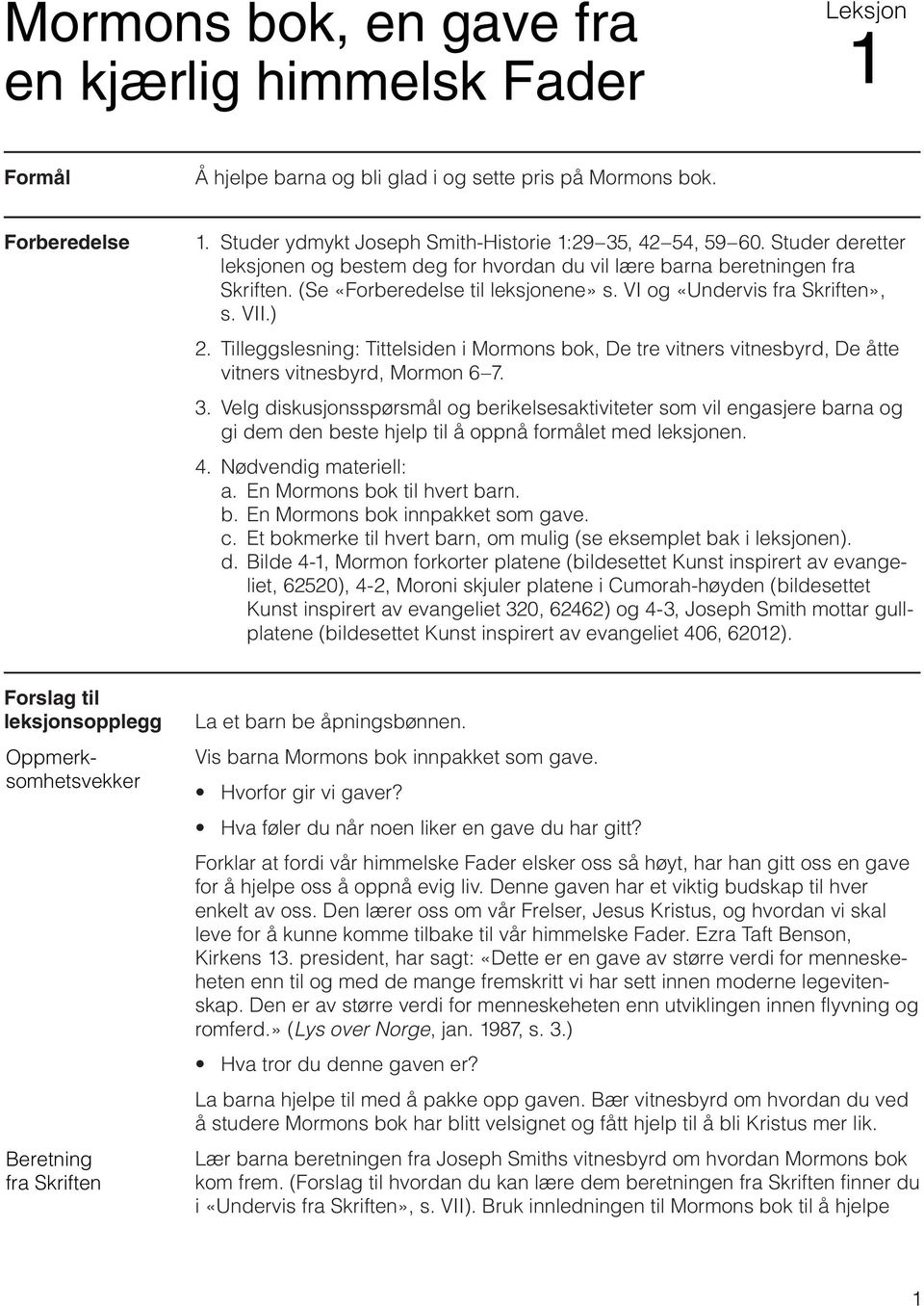 VI og «Undervis fra Skriften», s. VII.) 2. Tilleggslesning: Tittelsiden i Mormons bok, De tre vitners vitnesbyrd, De åtte vitners vitnesbyrd, Mormon 6 7. 3.