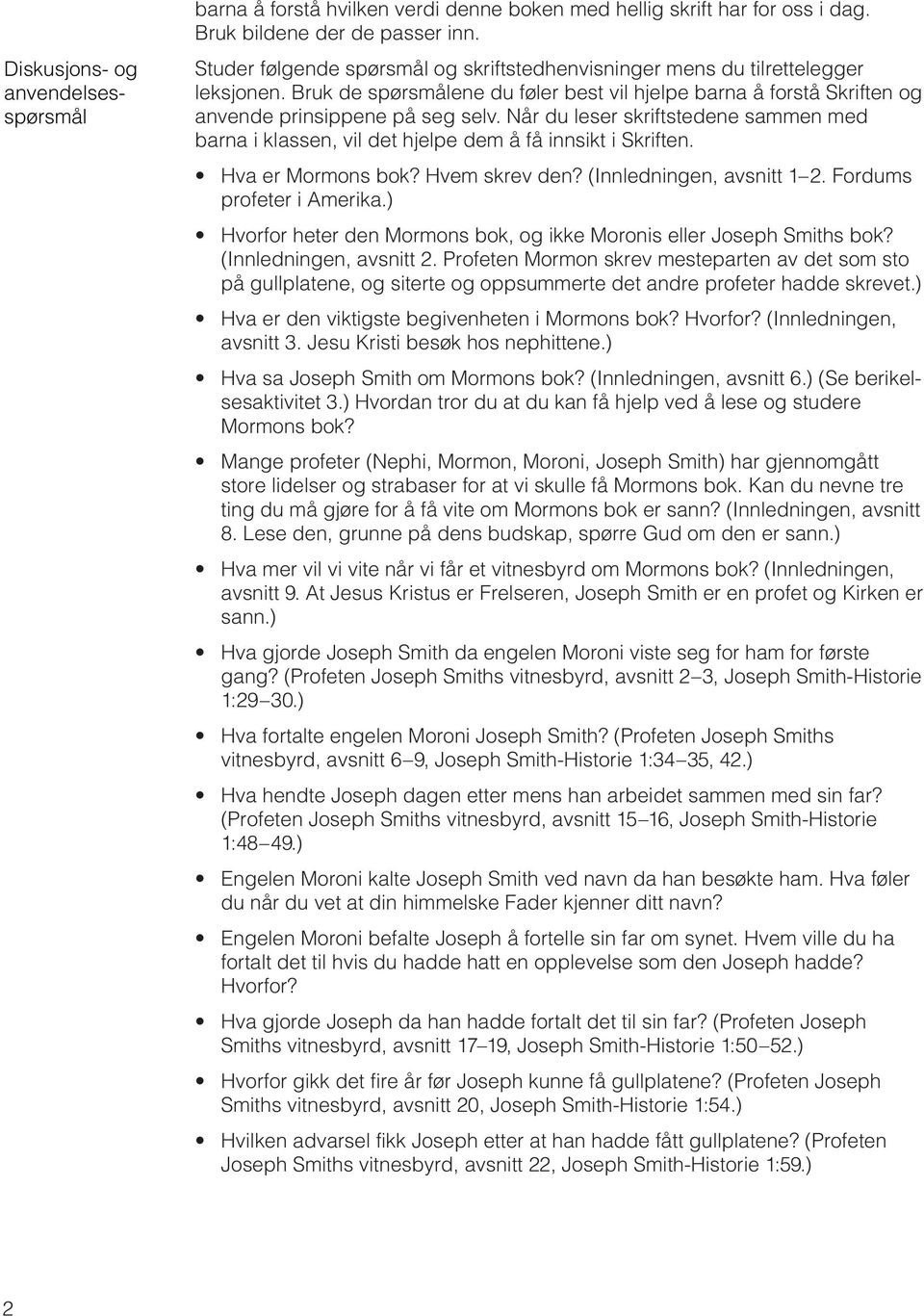 Når du leser skriftstedene sammen med barna i klassen, vil det hjelpe dem å få innsikt i Skriften. Hva er Mormons bok? Hvem skrev den? (Innledningen, avsnitt 1 2. Fordums profeter i Amerika.