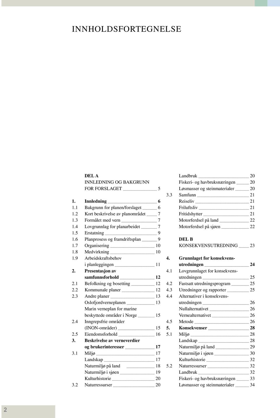 Presentasjon av samfunnsforhold 12 2.1 Befolkning og bosetting 12 2.2 Kommunale planer 12 2.3 Andre planer 13 Oslofjordverneplanen 13 Marin verneplan for marine beskyttede områder i Norge 15 2.