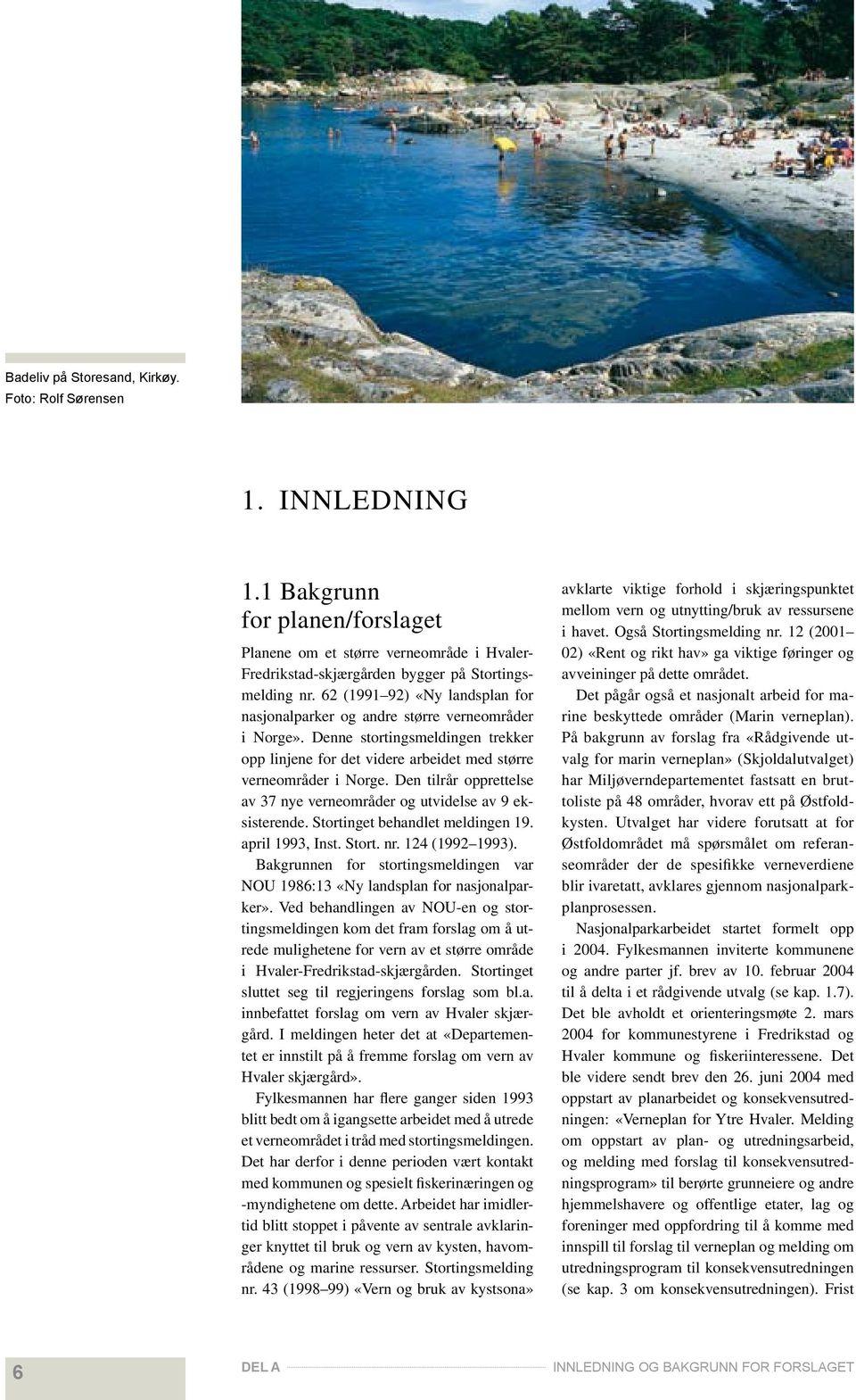 Den tilrår opprettelse av 37 nye verneområder og utvidelse av 9 eksisterende. Stortinget behandlet meldingen 19. april 1993, Inst. Stort. nr. 124 (1992 1993).