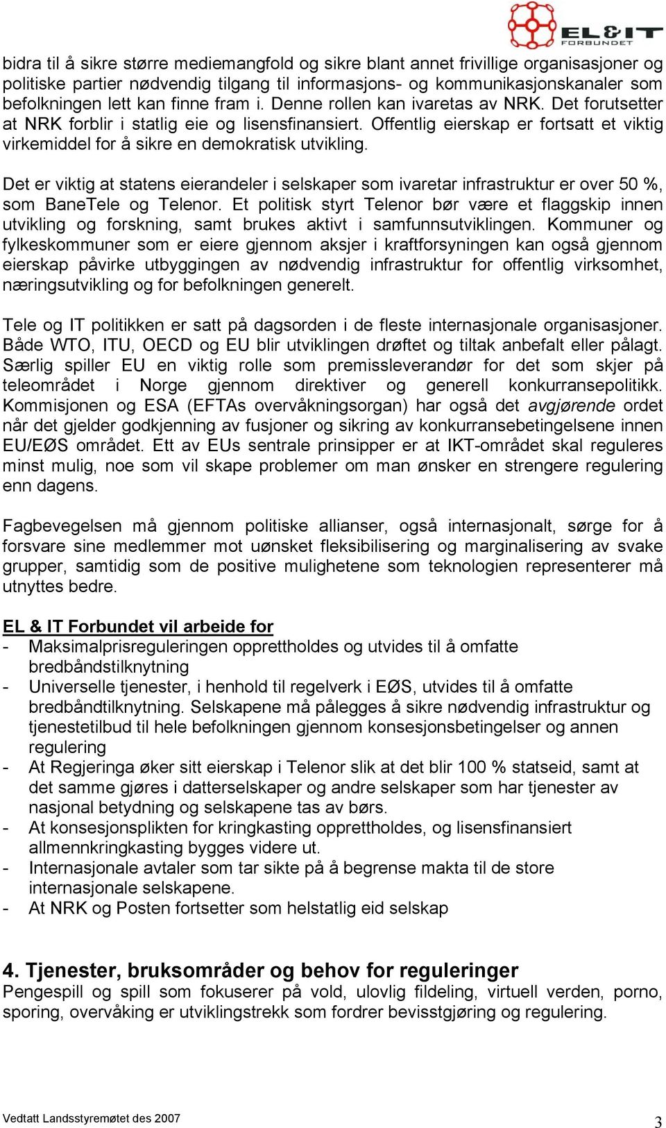 Det er viktig at statens eierandeler i selskaper som ivaretar infrastruktur er over 50 %, som BaneTele og Telenor.