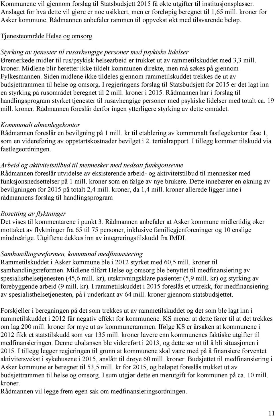 Tjenesteområde Helse og omsorg Styrking av tjenester til rusavhengige personer med psykiske lidelser Øremerkede midler til rus/psykisk helsearbeid er trukket ut av rammetilskuddet med 3,3 mill.