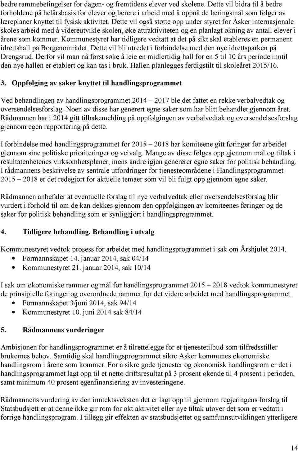 Dette vil også støtte opp under styret for Asker internasjonale skoles arbeid med å videreutvikle skolen, øke attraktiviteten og en planlagt økning av antall elever i årene som kommer.