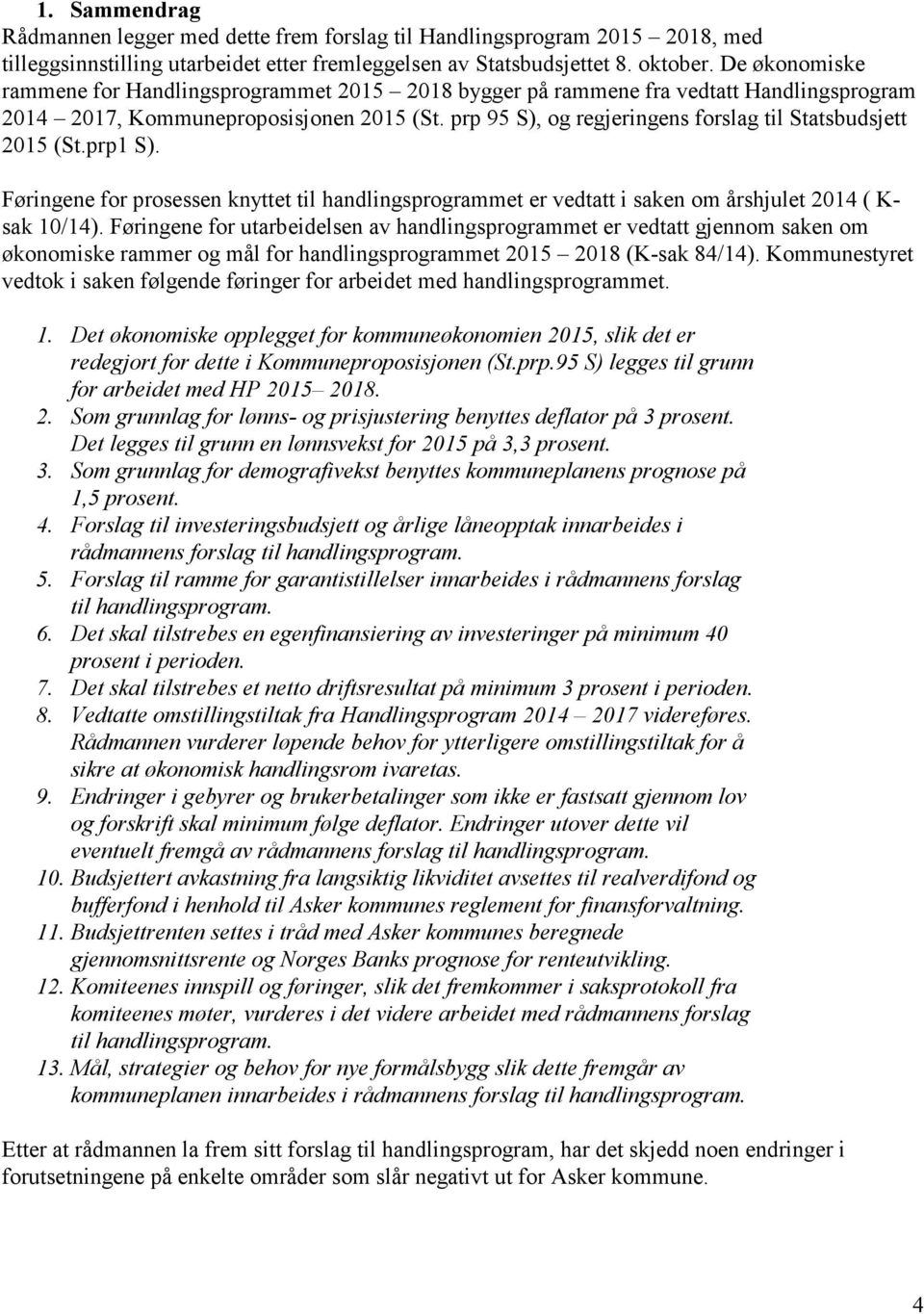 prp 95 S), og regjeringens forslag til Statsbudsjett 2015 (St.prp1 S). Føringene for prosessen knyttet til handlingsprogrammet er vedtatt i saken om årshjulet 2014 ( K- sak 10/14).