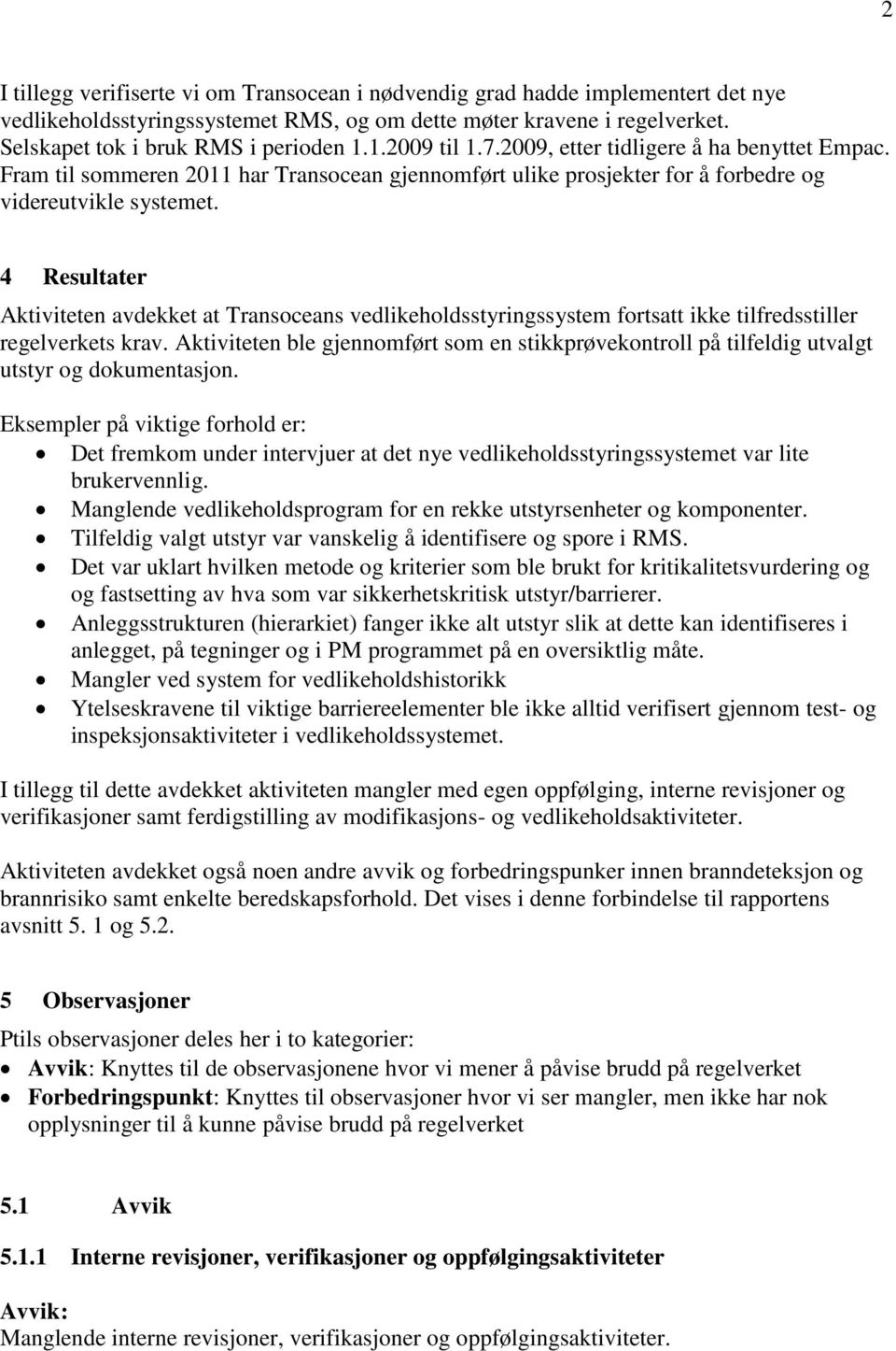 4 Resultater Aktiviteten avdekket at Transoceans vedlikeholdsstyringssystem fortsatt ikke tilfredsstiller regelverkets krav.