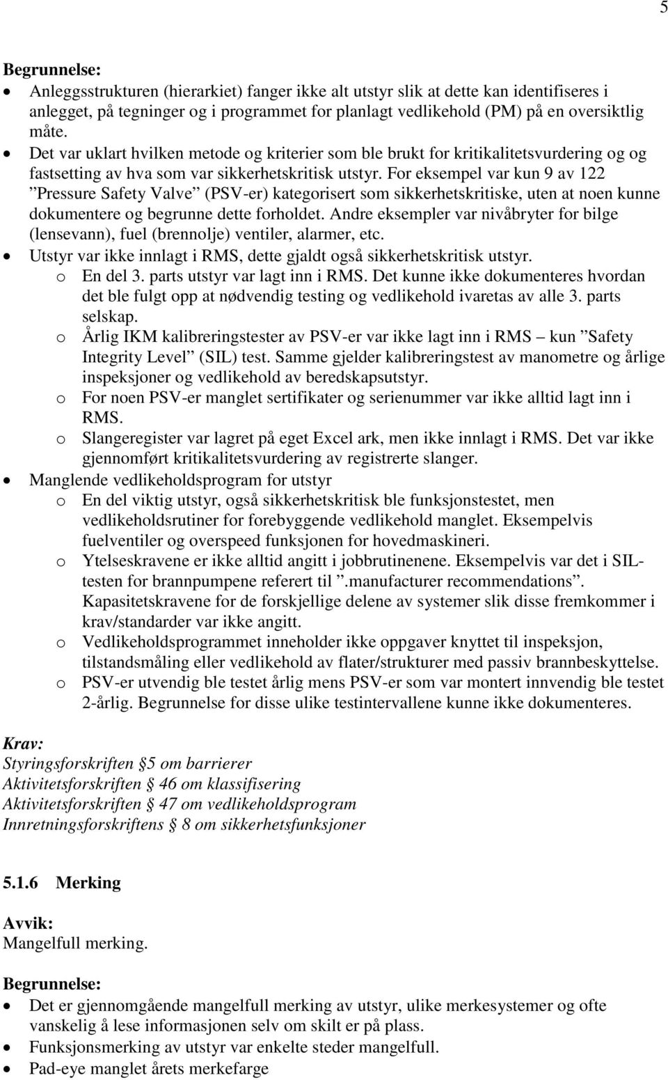 For eksempel var kun 9 av 122 Pressure Safety Valve (PSV-er) kategorisert som sikkerhetskritiske, uten at noen kunne dokumentere og begrunne dette forholdet.