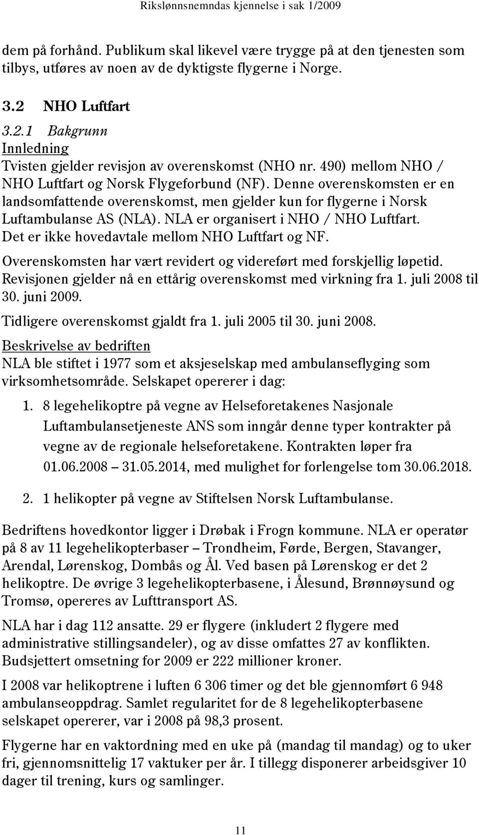 Denne overenskomsten er en landsomfattende overenskomst, men gjelder kun for flygerne i Norsk Luftambulanse AS (NLA). NLA er organisert i NHO / NHO Luftfart.